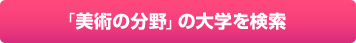 「美術の分野」の大学を検索